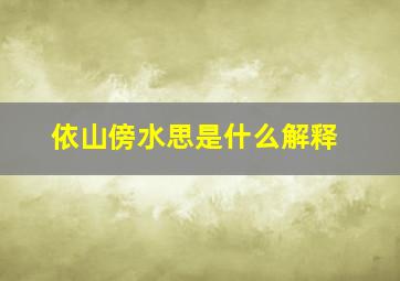 依山傍水思是什么解释