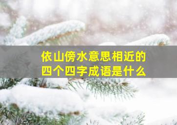 依山傍水意思相近的四个四字成语是什么