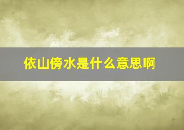 依山傍水是什么意思啊