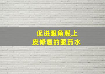 促进眼角膜上皮修复的眼药水