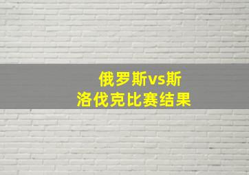 俄罗斯vs斯洛伐克比赛结果