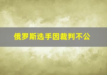 俄罗斯选手因裁判不公