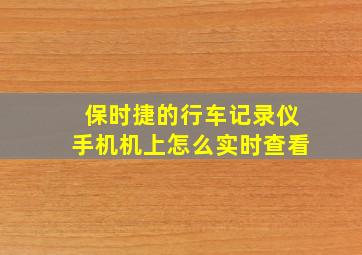 保时捷的行车记录仪手机机上怎么实时查看