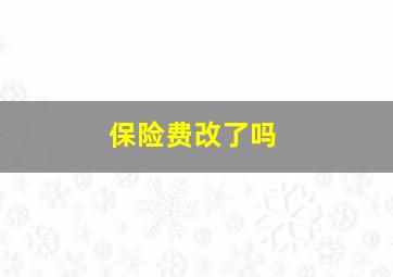 保险费改了吗