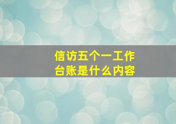 信访五个一工作台账是什么内容