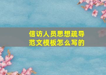 信访人员思想疏导范文模板怎么写的