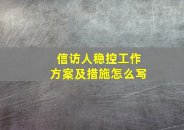 信访人稳控工作方案及措施怎么写