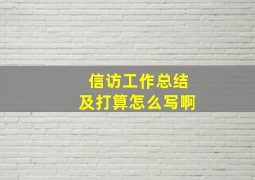 信访工作总结及打算怎么写啊