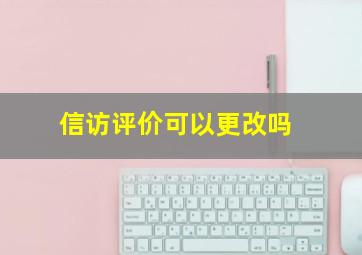 信访评价可以更改吗