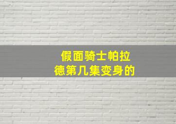 假面骑士帕拉德第几集变身的