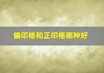 偏印格和正印格哪种好