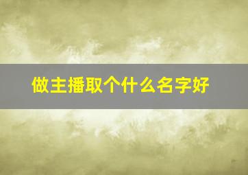 做主播取个什么名字好