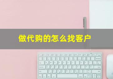 做代购的怎么找客户