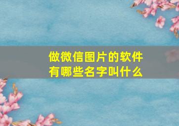 做微信图片的软件有哪些名字叫什么