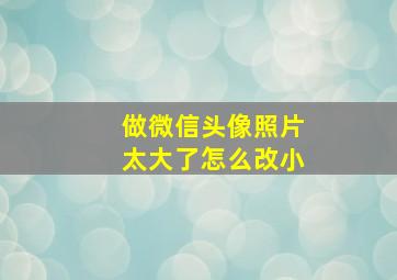 做微信头像照片太大了怎么改小