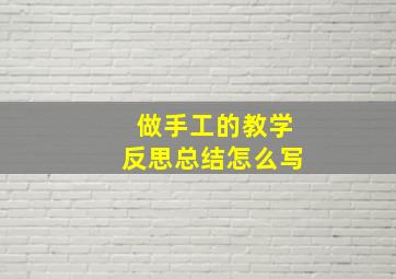 做手工的教学反思总结怎么写