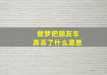 做梦把朋友车弄丢了什么意思