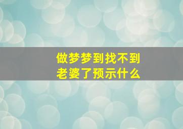 做梦梦到找不到老婆了预示什么