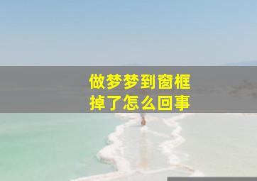 做梦梦到窗框掉了怎么回事