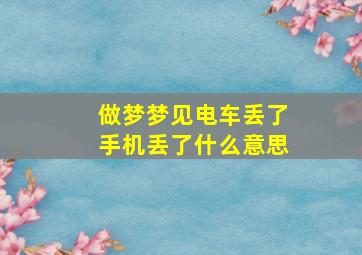 做梦梦见电车丢了手机丢了什么意思