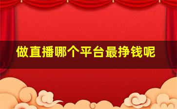 做直播哪个平台最挣钱呢