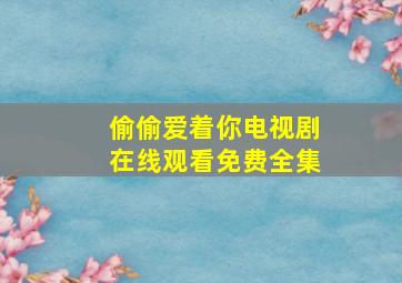 偷偷爱着你电视剧在线观看免费全集