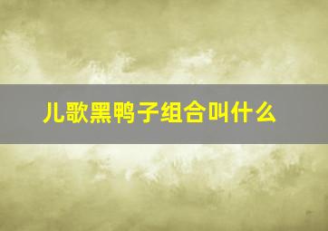 儿歌黑鸭子组合叫什么