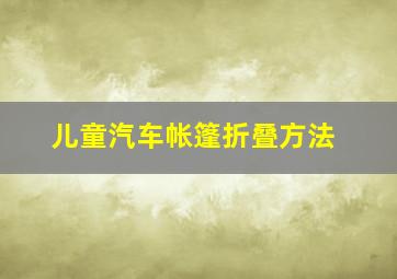 儿童汽车帐篷折叠方法