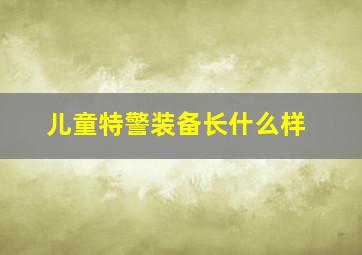 儿童特警装备长什么样