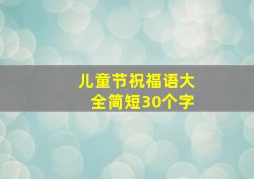 儿童节祝福语大全简短30个字