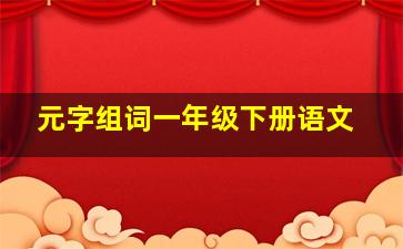 元字组词一年级下册语文