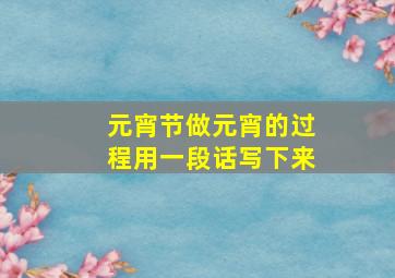 元宵节做元宵的过程用一段话写下来