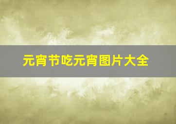 元宵节吃元宵图片大全