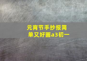 元宵节手抄报简单又好画a3初一