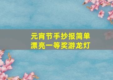 元宵节手抄报简单漂亮一等奖游龙灯