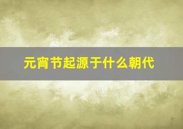 元宵节起源于什么朝代