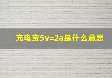 充电宝5v=2a是什么意思