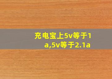 充电宝上5v等于1a,5v等于2.1a