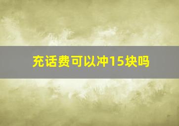 充话费可以冲15块吗