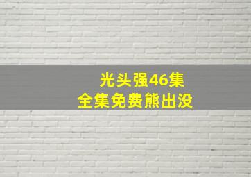 光头强46集全集免费熊出没