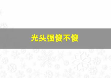 光头强傻不傻