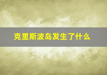 克里斯波岛发生了什么