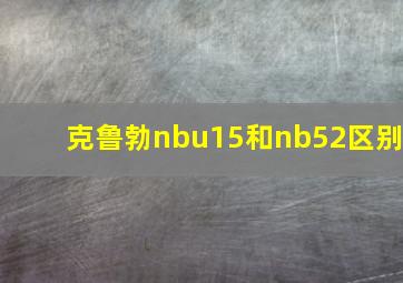 克鲁勃nbu15和nb52区别