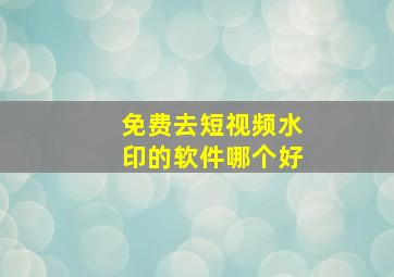 免费去短视频水印的软件哪个好