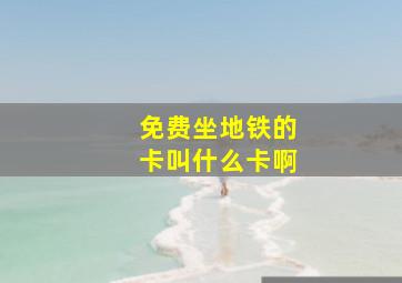 免费坐地铁的卡叫什么卡啊