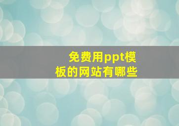 免费用ppt模板的网站有哪些