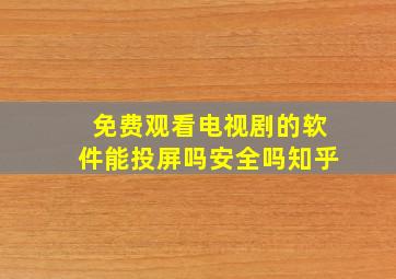 免费观看电视剧的软件能投屏吗安全吗知乎