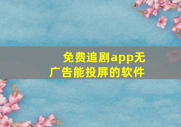 免费追剧app无广告能投屏的软件