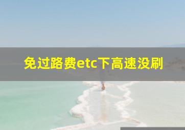 免过路费etc下高速没刷