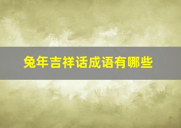 兔年吉祥话成语有哪些